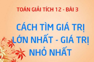 Cách tìm giá trị lớn nhất, nhỏ nhất của hàm số trên đoạn - Giải tích 12 bài 3